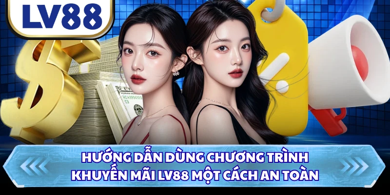 Hướng dẫn dùng chương trình khuyến mãi LV88 một cách an toàn 
